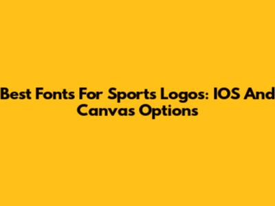 Best Fonts For Sports Logos: IOS And Canvas Options