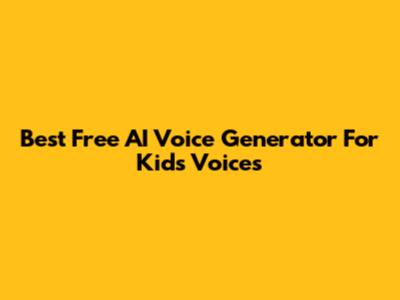 Best Free AI Voice Generator For Kids' Voices