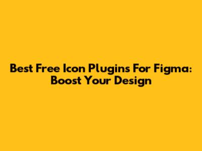 Best Free Icon Plugins For Figma: Boost Your Design