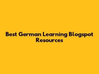 Best German Learning Blogspot Resources