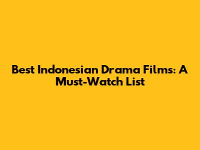 Best Indonesian Drama Films: A Must-Watch List