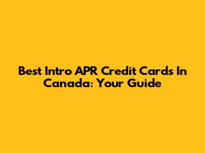Best Intro APR Credit Cards In Canada: Your Guide