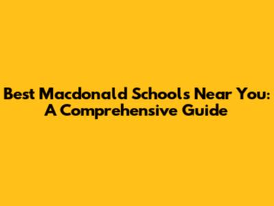 Best Macdonald Schools Near You: A Comprehensive Guide