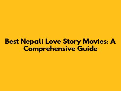 Best Nepali Love Story Movies: A Comprehensive Guide