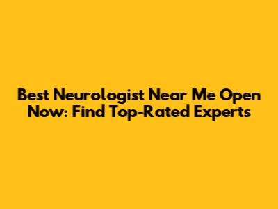Best Neurologist Near Me Open Now: Find Top-Rated Experts