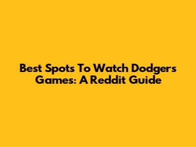 Best Spots To Watch Dodgers Games: A Reddit Guide