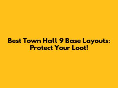 Best Town Hall 9 Base Layouts: Protect Your Loot!