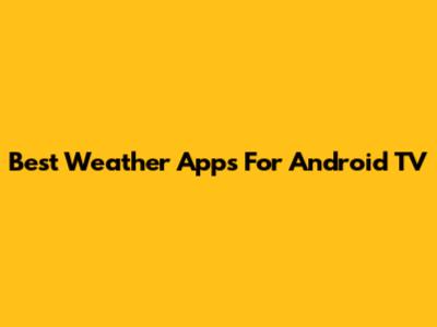 Best Weather Apps For Android TV