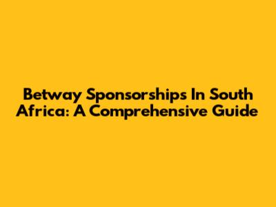Betway Sponsorships In South Africa: A Comprehensive Guide