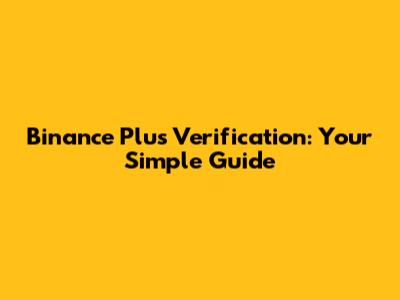 Binance Plus Verification: Your Simple Guide