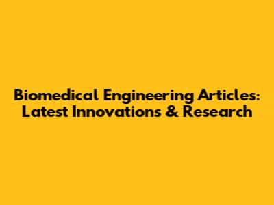 Biomedical Engineering Articles: Latest Innovations & Research