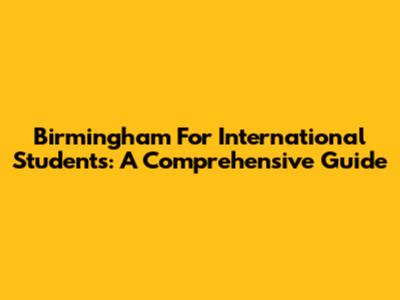 Birmingham For International Students: A Comprehensive Guide
