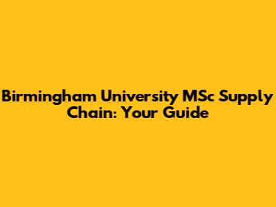 Birmingham University MSc Supply Chain: Your Guide