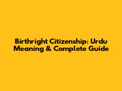 Birthright Citizenship: Urdu Meaning & Complete Guide