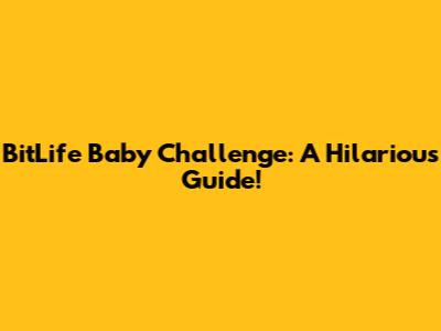 BitLife Baby Challenge: A Hilarious Guide!