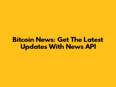 Bitcoin News: Get The Latest Updates With News API