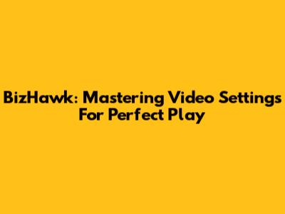 BizHawk: Mastering Video Settings For Perfect Play