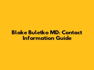 Blake Buletko MD: Contact Information Guide