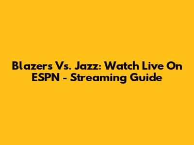 Blazers Vs. Jazz: Watch Live On ESPN - Streaming Guide
