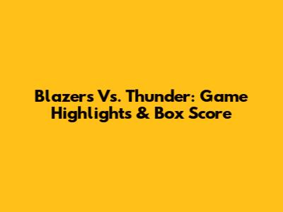 Blazers Vs. Thunder: Game Highlights & Box Score