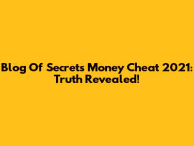 Blog Of Secrets Money Cheat 2021: Truth Revealed!