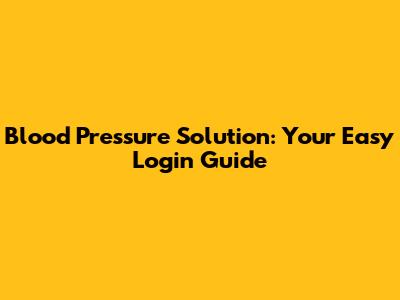Blood Pressure Solution: Your Easy Login Guide
