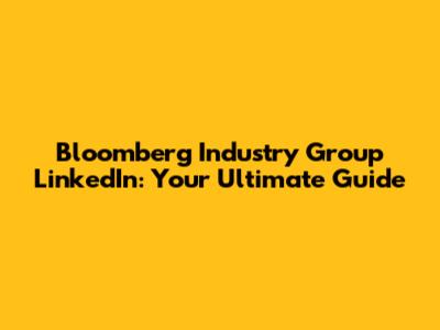 Bloomberg Industry Group LinkedIn: Your Ultimate Guide