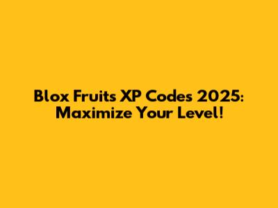 Blox Fruits XP Codes 2025: Maximize Your Level!