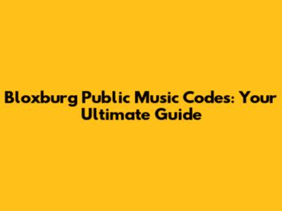 Bloxburg Public Music Codes: Your Ultimate Guide
