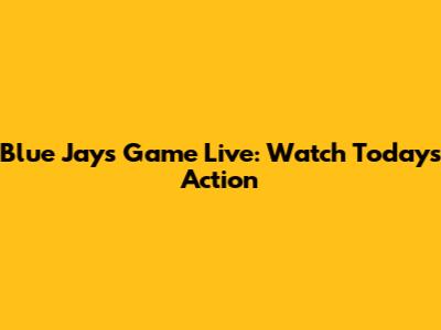 Blue Jays Game Live: Watch Today's Action