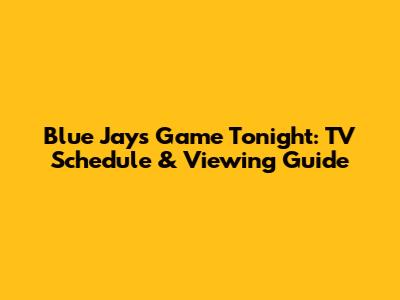 Blue Jays Game Tonight: TV Schedule & Viewing Guide
