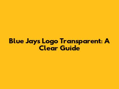 Blue Jays Logo Transparent: A Clear Guide