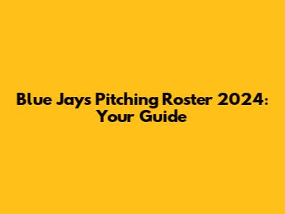Blue Jays Pitching Roster 2024: Your Guide
