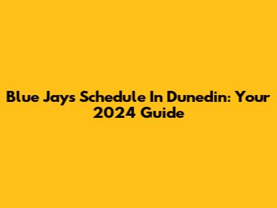 Blue Jays Schedule In Dunedin: Your 2024 Guide
