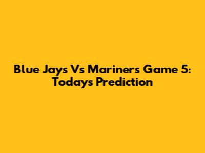 Blue Jays Vs Mariners Game 5: Today's Prediction