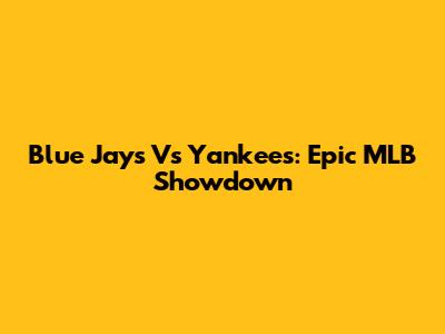 Blue Jays Vs Yankees: Epic MLB Showdown