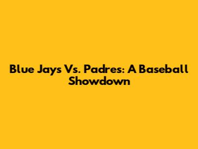 Blue Jays Vs. Padres: A Baseball Showdown