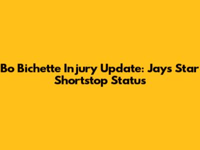 Bo Bichette Injury Update: Jays' Star Shortstop Status