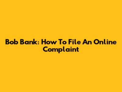 Bob Bank: How To File An Online Complaint