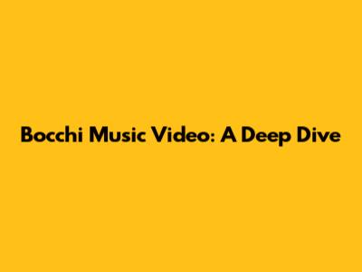 Bocchi Music Video: A Deep Dive