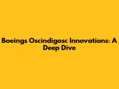 Boeing's Oscindigosc Innovations: A Deep Dive