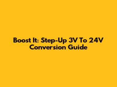 Boost It: Step-Up 3V To 24V Conversion Guide