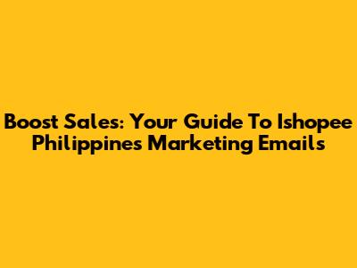 Boost Sales: Your Guide To Ishopee Philippines Marketing Emails