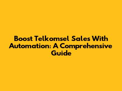 Boost Telkomsel Sales With Automation: A Comprehensive Guide