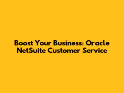 Boost Your Business: Oracle NetSuite Customer Service