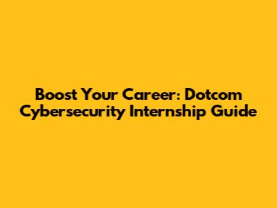 Boost Your Career: Dotcom Cybersecurity Internship Guide