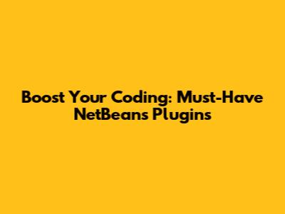 Boost Your Coding: Must-Have NetBeans Plugins
