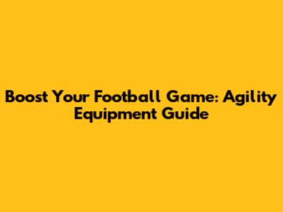 Boost Your Football Game: Agility Equipment Guide
