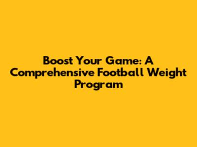 Boost Your Game: A Comprehensive Football Weight Program