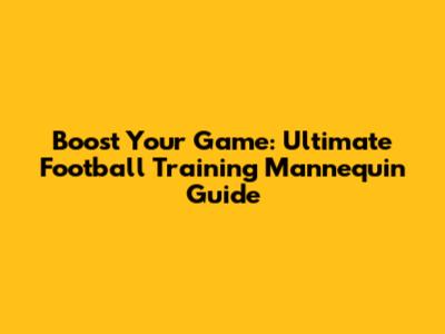 Boost Your Game: Ultimate Football Training Mannequin Guide